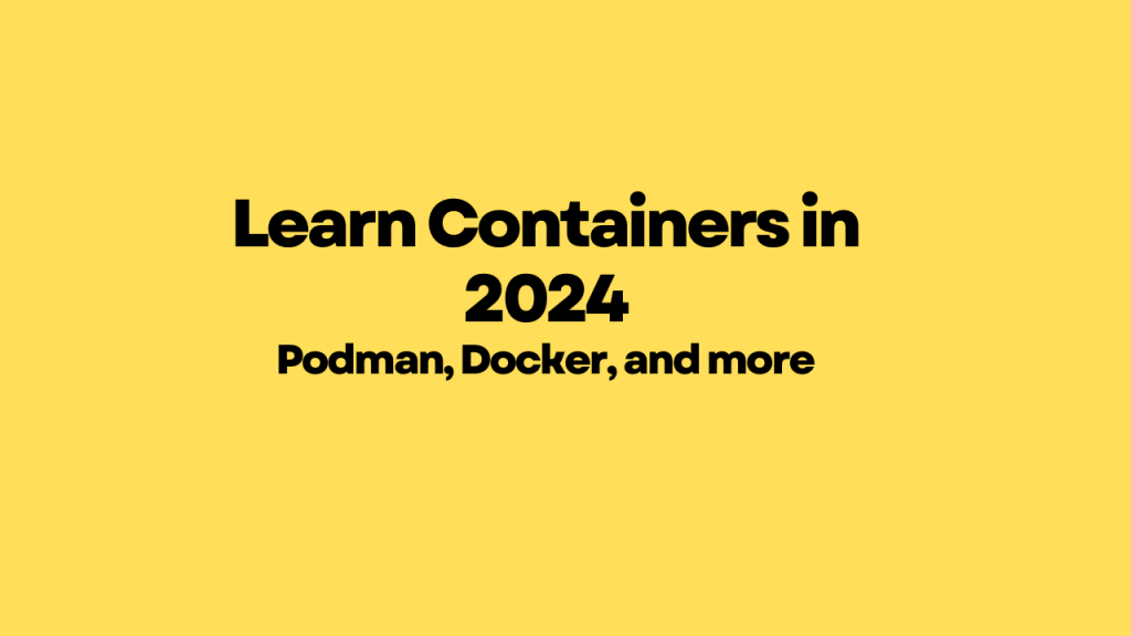 How to Learn Containers in 2024: Podman, Docker, and more